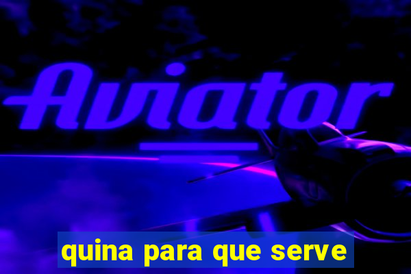 quina para que serve